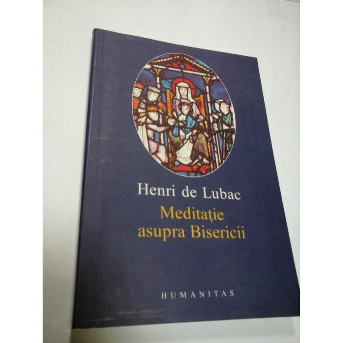 MEDITATIE ASUPRA BISERICII - HENRI DE LUBAC MEDITATIE ASUPRA BISERICII - HENRI DE LUBAC
